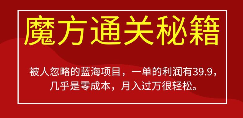 被人忽略的蓝海项目，魔方通关秘籍，一单的利润有39.9，几乎是零成本，月入过万很轻松【揭秘】-云帆项目库