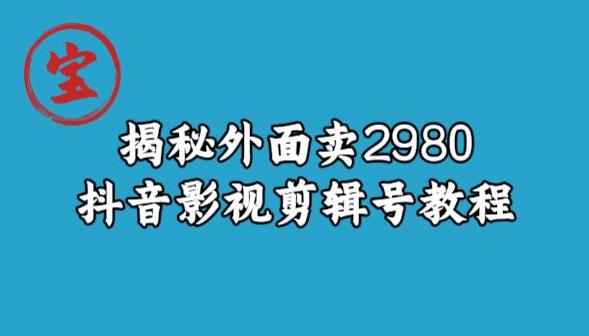 宝哥揭秘外面卖2980元抖音影视剪辑号教程-云帆项目库