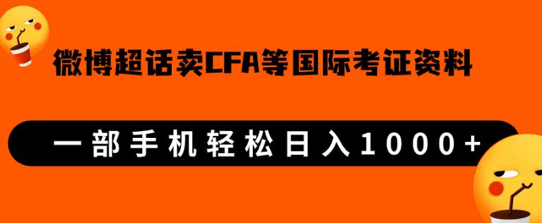 微博超话卖cfa、frm等国际考证虚拟资料，一单300+，一部手机轻松日入1000+-云帆项目库