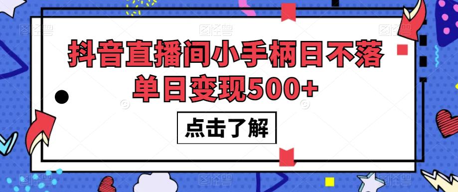 抖音直播间小手柄日不落单日变现500+【揭秘】-云帆项目库