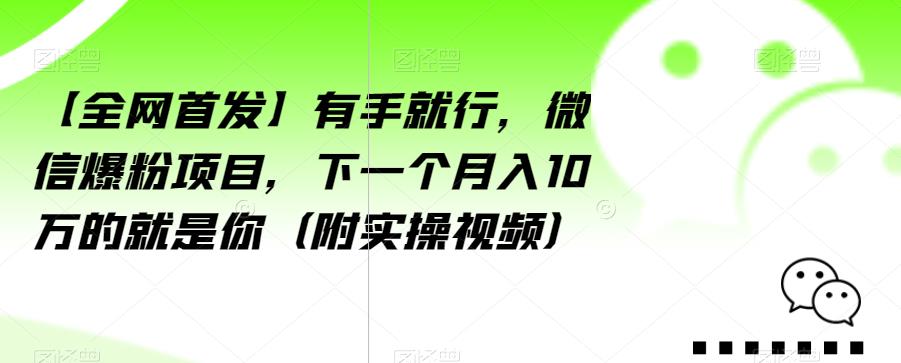 【全网首发】有手就行，微信爆粉项目，下一个月入10万的就是你（附实操视频）【揭秘】-云帆项目库