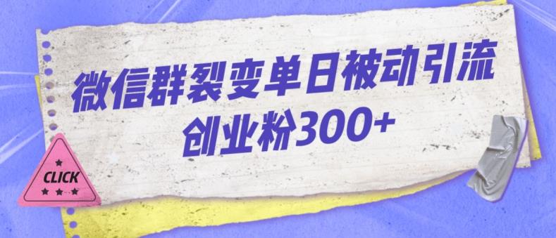 微信群裂变单日被动引流创业粉300【揭秘】-云帆项目库