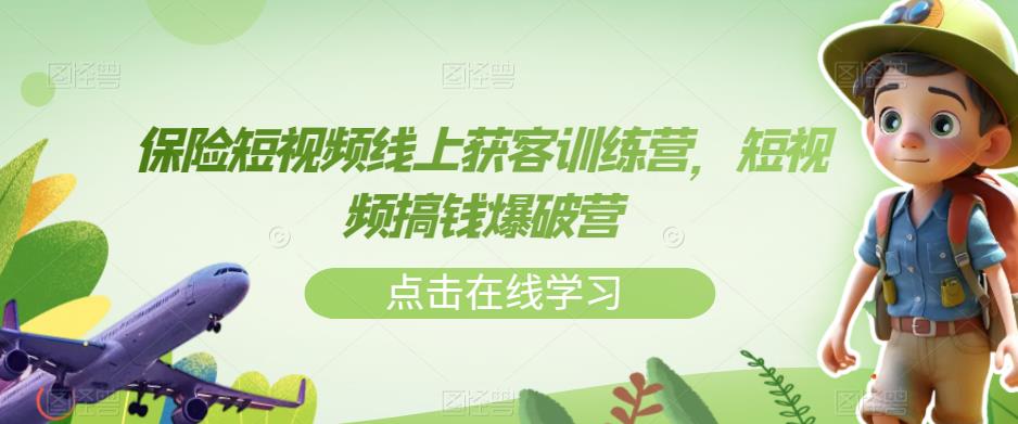 保险短视频线上获客训练营，短视频搞钱爆破营-云帆项目库