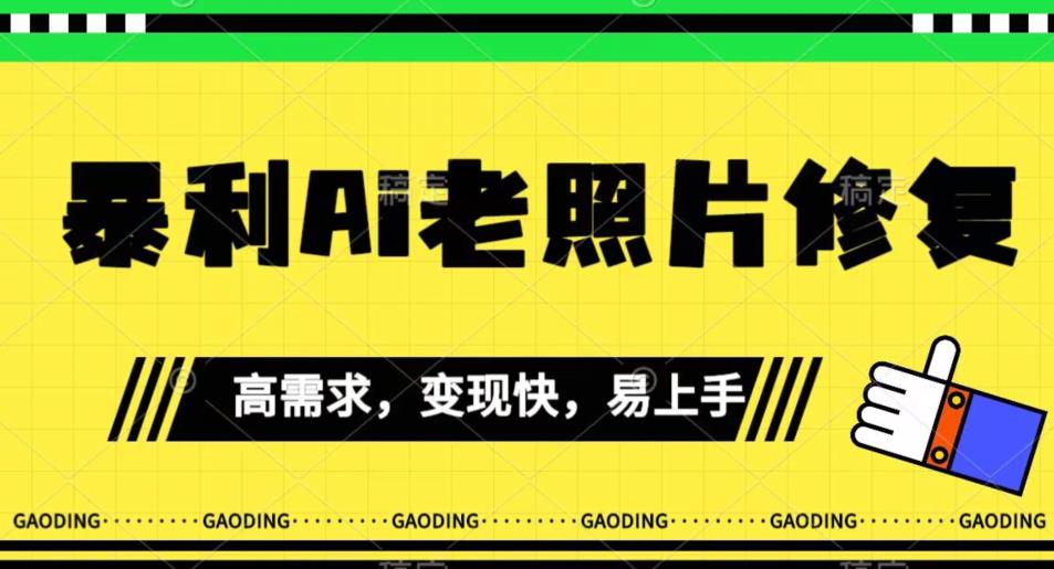 《最新暴利Ai老照片修复》小白易上手，操作相当简单，月入千轻轻松松【揭秘】-云帆项目库