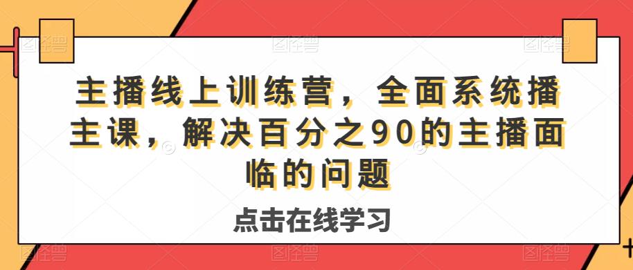 主播线上训练营，全面系统‮播主‬课，解决‮分百‬之90的主播面‮的临‬问题-云帆项目库