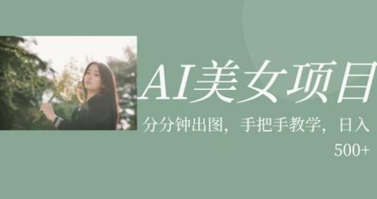 AI美女项目，利用美女号的图片视频获取收益【揭秘】-云帆项目库