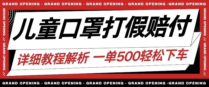 最新儿童口罩打假赔付玩法一单收益500+小白轻松下车【详细视频玩法教程】【仅揭秘】-云帆项目库