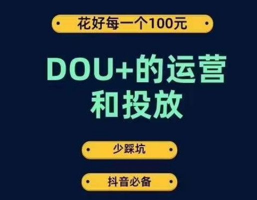 DOU+的运营和投放，花1条DOU+的钱，成为DOU+的投放高手，少走弯路不采坑-云帆项目库