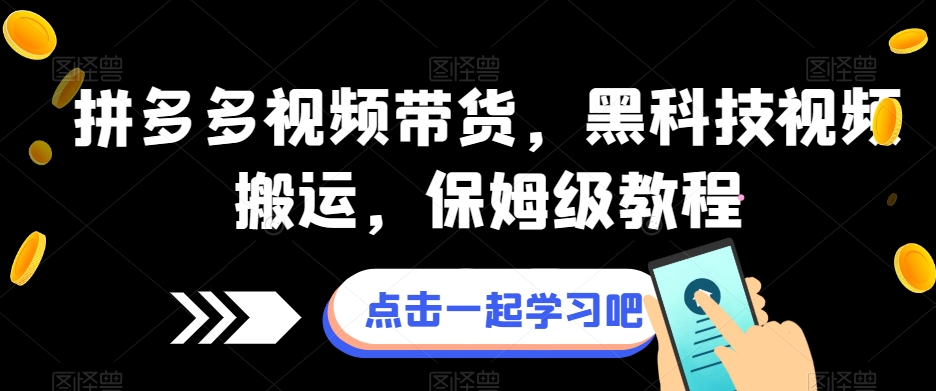 拼多多视频带货，黑科技视频搬运，保姆级教程-云帆项目库