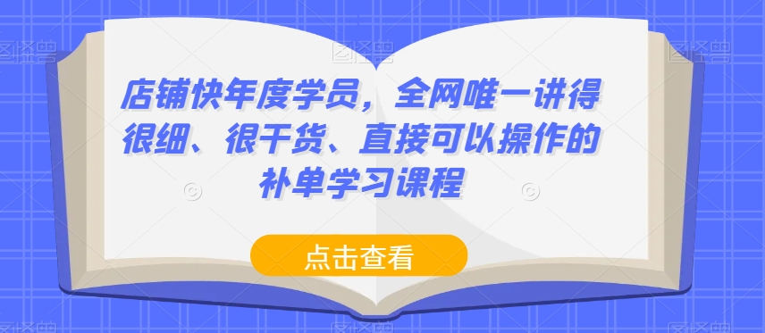 店铺快年度学员，全网唯一讲得很细、很干货、直接可以操作的补单学习课程-云帆项目库