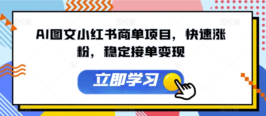 AI图文小红书商单项目，快速涨粉，稳定接单变现【揭秘】-云帆项目库