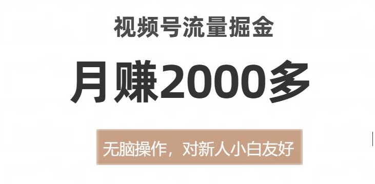 视频号流量掘金，无脑操作，对新人小白友好，月赚2000多【揭秘】-云帆项目库