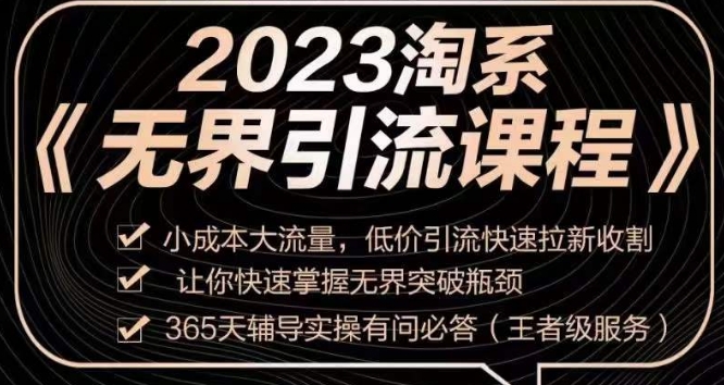 2023淘系无界引流实操课程，​小成本大流量，低价引流快速拉新收割，让你快速掌握无界突破瓶颈-云帆项目库