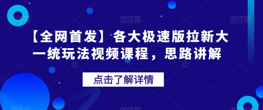 【全网首发】各大极速版拉新大一统玩法视频课程，思路讲解【揭秘】-云帆项目库