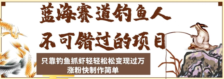 蓝海赛道钓鱼人不可错过的项目，只靠钓鱼抓虾轻轻松松变现过万，涨粉快制作简单【揭秘】-云帆项目库