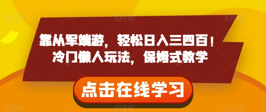 靠从军端游，轻松日入三四百！冷门懒人玩法，保姆式教学【揭秘】-云帆项目库