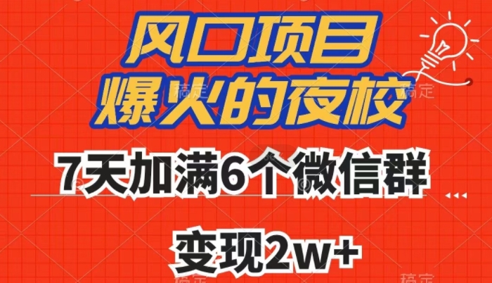 全网首发，爆火的夜校，7天加满6个微信群，变现2w+【揭秘】-云帆项目库