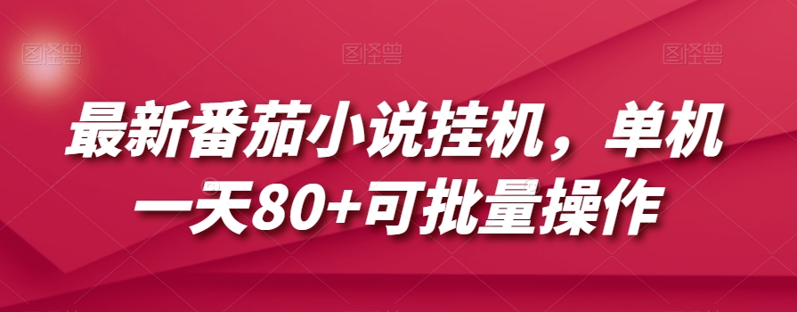 最新番茄小说挂机，单机一天80+可批量操作【揭秘】-云帆项目库