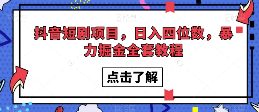 抖音短剧项目，日入四位数，暴力掘金全套教程【揭秘】-云帆项目库