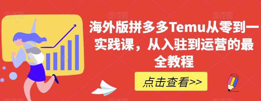 海外版拼多多Temu从零到一实践课，从入驻到运营的最全教程-云帆项目库