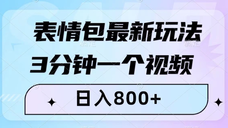 表情包最新玩法，3分钟一个视频，日入800+，小白也能做【揭秘】-云帆项目库