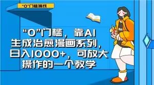 “0”门槛，靠AI生成治愈漫画系列，日入1000+，可放大操作的一个教学-云帆项目库