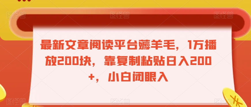 最新文章阅读平台薅羊毛，1万播放200块，靠复制粘贴日入200+，小白闭眼入【揭秘】-云帆项目库