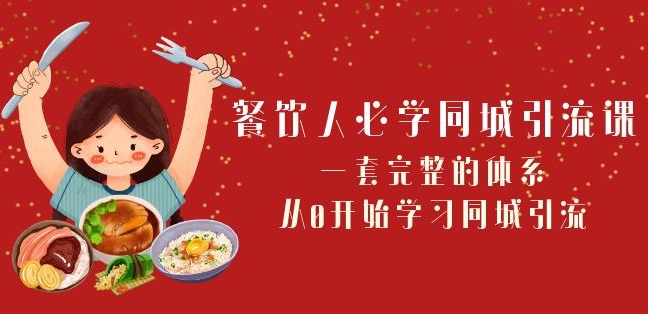 餐饮人必学-同城引流课：一套完整的体系，从0开始学习同城引流（68节课）-云帆项目库