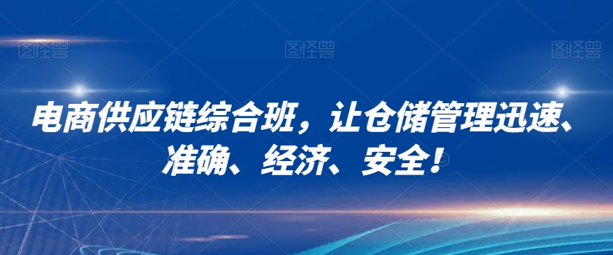 电商供应链综合班，让仓储管理迅速、准确、经济、安全！-云帆项目库