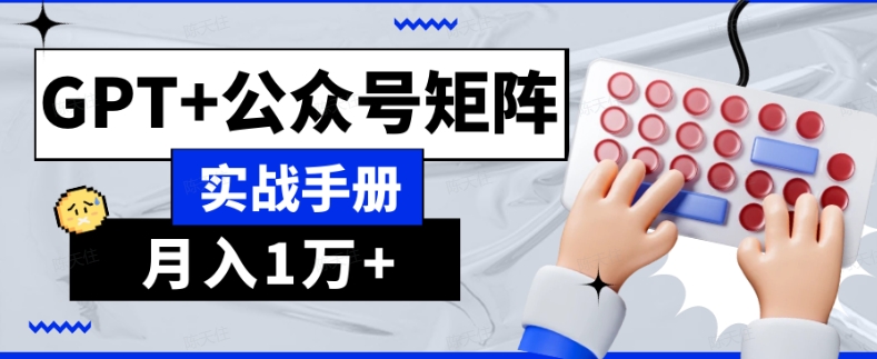 AI流量主系统课程基础版1.0，GPT+公众号矩阵实战手册【揭秘】-云帆项目库