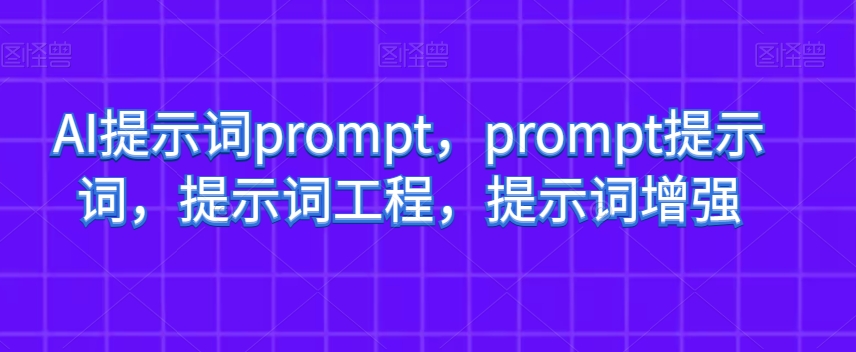 AI提示词prompt，prompt提示词，提示词工程，提示词增强-云帆项目库