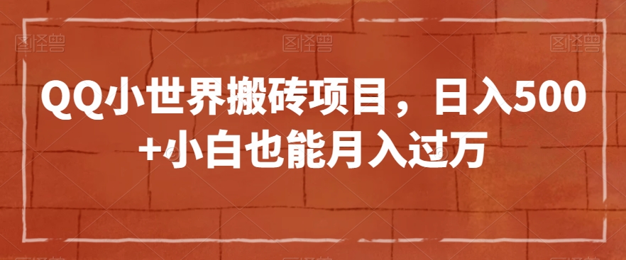 QQ小世界搬砖项目，日入500+小白也能月入过万【揭秘】-云帆项目库