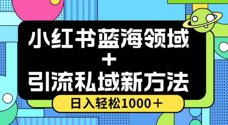 小红书蓝海虚拟＋引流私域新方法，100%不限流，日入轻松1000＋，小白无脑操作【揭秘】-云帆项目库