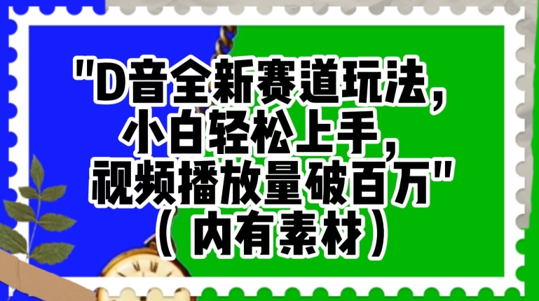 抖音全新赛道玩法，小白轻松上手，视频播放量破百万（内有素材）【揭秘】-云帆项目库