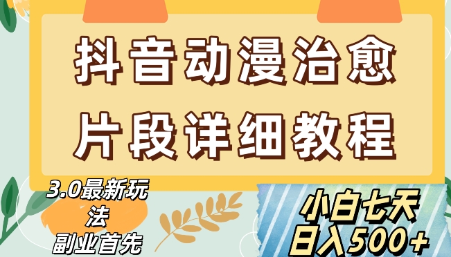 抖音热门赛道动漫片段详细制作课程，小白日入500+【揭秘】-云帆项目库