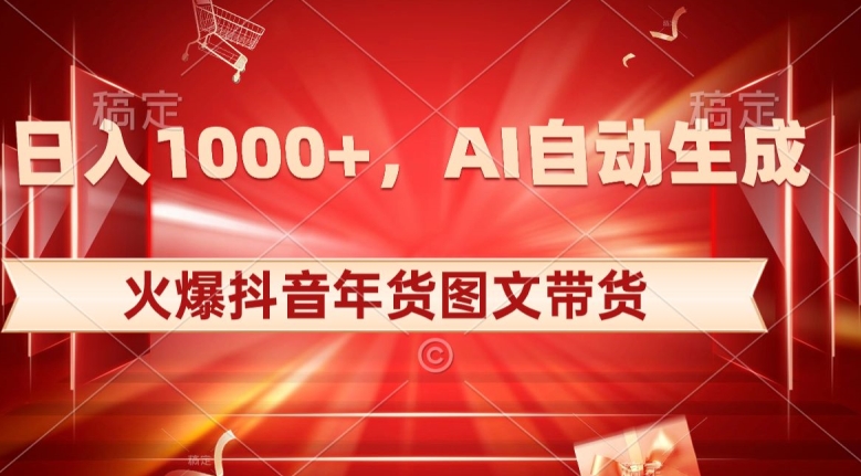 10日入1000+火爆抖音年货图文带货，AI自动生成自己的年货原创图文【揭秘】-云帆项目库