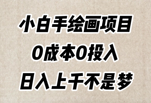 小白手绘画项目，简单无脑，0成本0投入，日入上千不是梦【揭秘】-云帆项目库