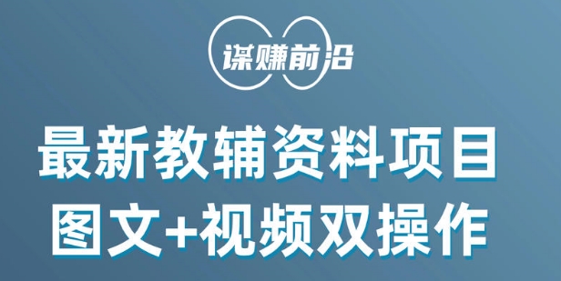 最新小学教辅资料项目，图文+视频双操作，单月稳定变现 1W+ 操作简单适合新手小白-云帆项目库