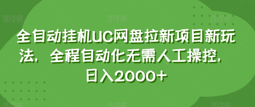 全自动挂机UC网盘拉新项目新玩法，全程自动化无需人工操控，日入2000+【揭秘】-云帆项目库