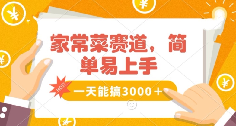 家常菜赛道掘金，流量爆炸！一天能搞‌3000＋不懂菜也能做，简单轻松且暴力！‌无脑操作就行了【揭秘】-云帆项目库