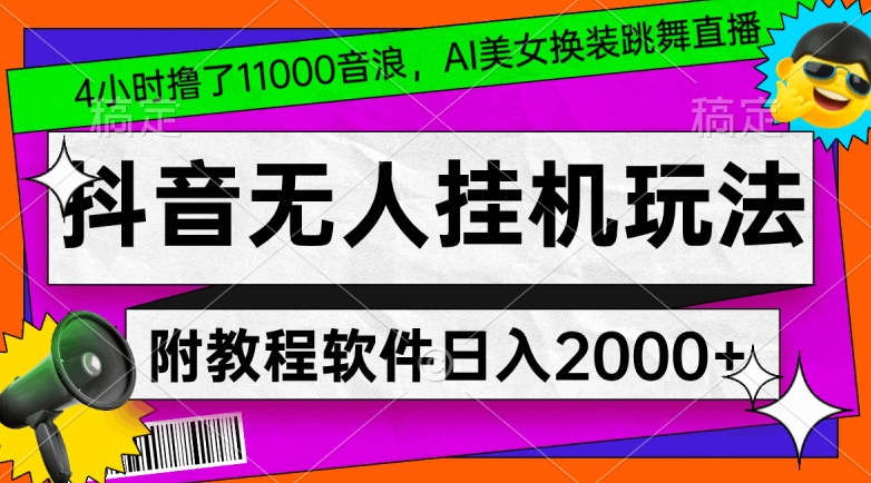 4小时撸了1.1万音浪，AI美女换装跳舞直播，抖音无人挂机玩法，对新手小白友好，附教程和软件【揭秘】-云帆项目库