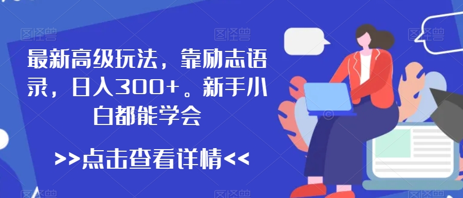 最新高级玩法，靠励志语录，日入300+，新手小白都能学会【揭秘】-云帆项目库