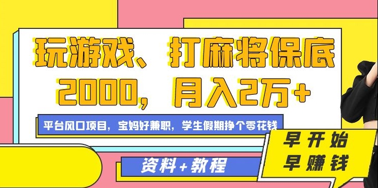 玩游戏、打麻将保底2000，月入2万+，平台风口项目【揭秘】-云帆项目库