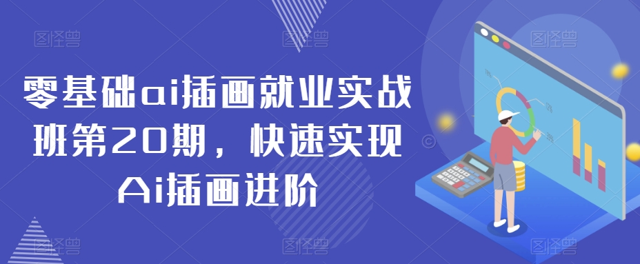 零基础ai插画就业实战班第20期，快速实现Ai插画进阶-云帆项目库