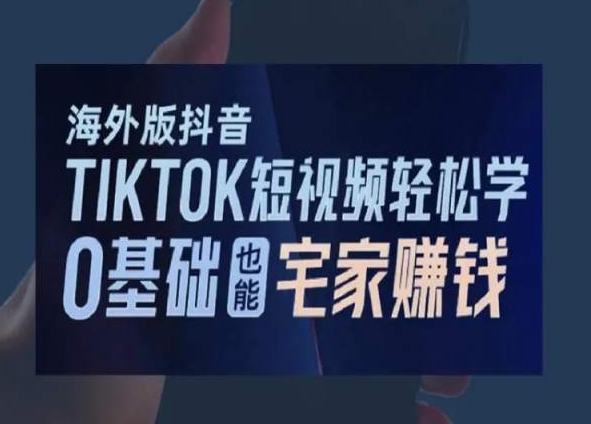 海外版抖音TikTok短视频轻松学，0基础宅家也能赚钱-云帆项目库