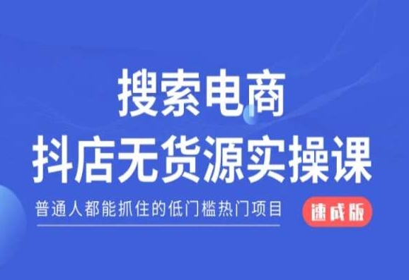 搜索电商抖店无货源必修课，普通人都能抓住的低门槛热门项目【速成版】-云帆项目库