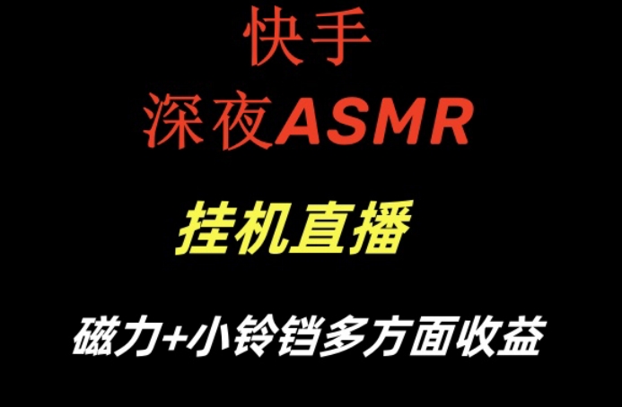 快手深夜ASMR挂机直播，磁力+小铃铛收益（附带工具和5G素材）【揭秘】-云帆项目库