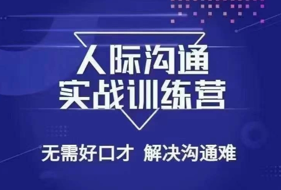 没废话人际沟通课，人际沟通实战训练营，无需好口才解决沟通难问题（26节课）-云帆项目库