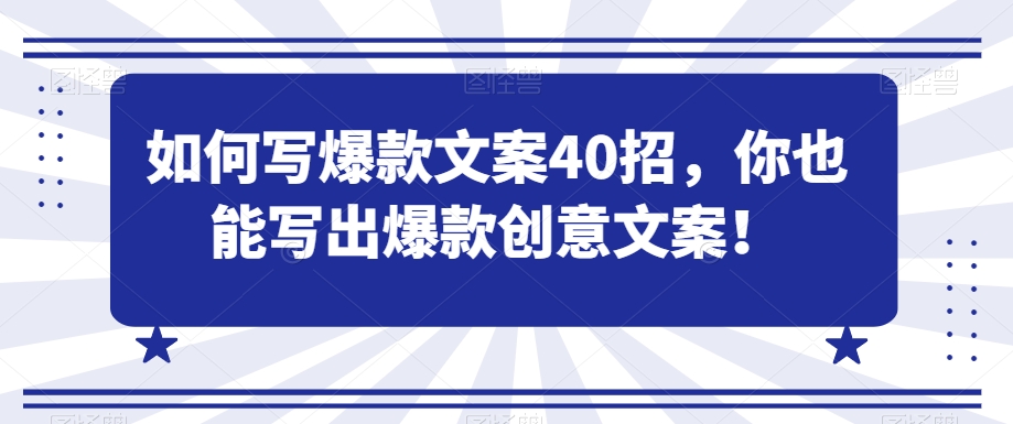 如何写爆款文案40招，你也能写出爆款创意文案-云帆项目库