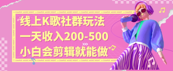 线上K歌社群结合脱单新玩法，无剪辑基础也能日入3位数，长期项目【揭秘】-云帆项目库